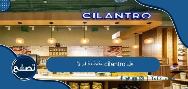 هل cilantro مقاطعة ام لا وأهم فروع سلسلة سيلينترو كافيه