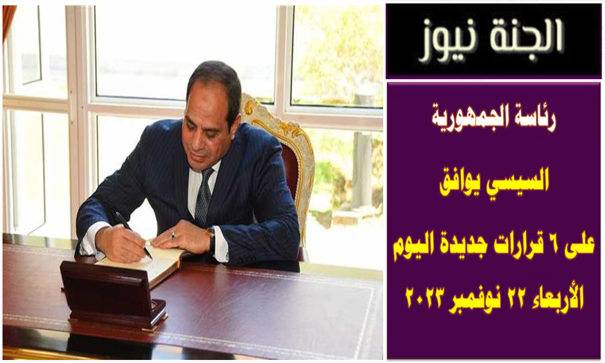 السيسي يوافق على 6 قرارات جديدة اليوم الأربعاء 22 نوفمبر 2023