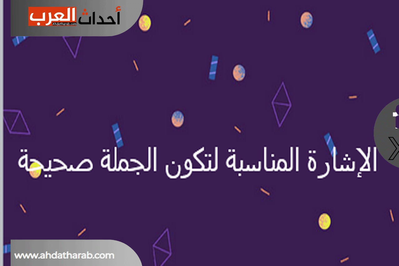 العلامة المناسبة لجعل الجملة صحيحة